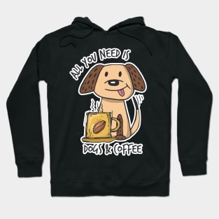 All you need is Dogs & Coffee Hoodie